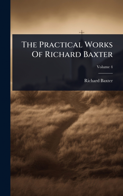 The Practical Works Of Richard Baxter