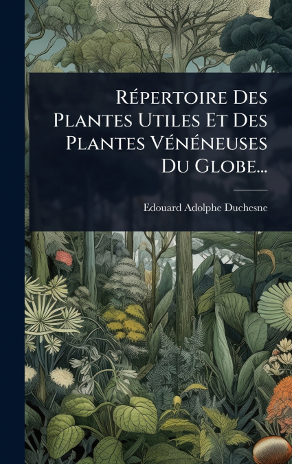 RÃ©pertoire Des Plantes Utiles Et Des Plantes VÃ©nÃ©neuses Du Globe...