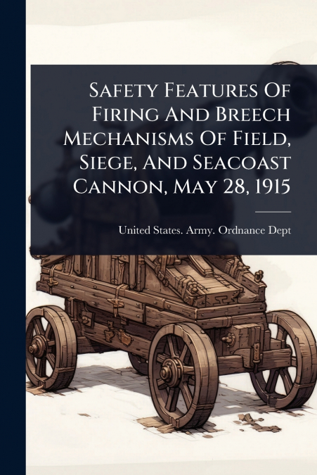 Safety Features Of Firing And Breech Mechanisms Of Field, Siege, And Seacoast Cannon, May 28, 1915