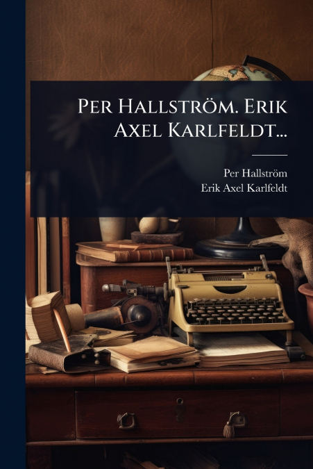 Per HallstrÃ¶m. Erik Axel Karlfeldt...