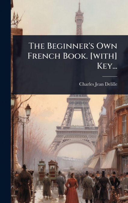 The Beginner’s Own French Book. [with] Key...