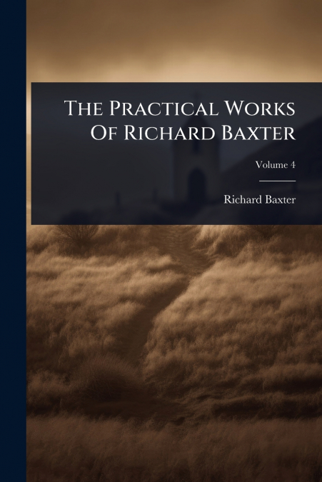 The Practical Works Of Richard Baxter