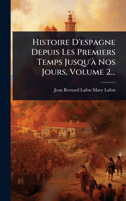 Histoire D’espagne Depuis Les Premiers Temps Jusqu’Ã  Nos Jours, Volume 2...
