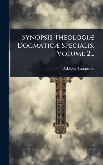 Synopsis TheologiÃ¦ DogmaticÃ¦ Specialis, Volume 2...