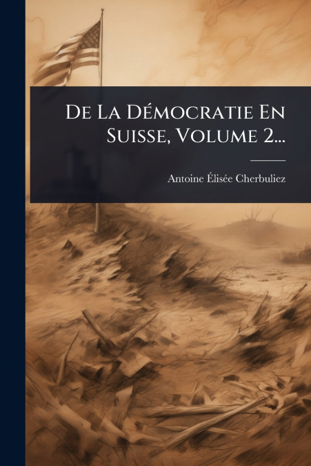 De La DÃ©mocratie En Suisse, Volume 2...