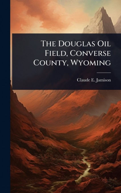 The Douglas Oil Field, Converse County, Wyoming