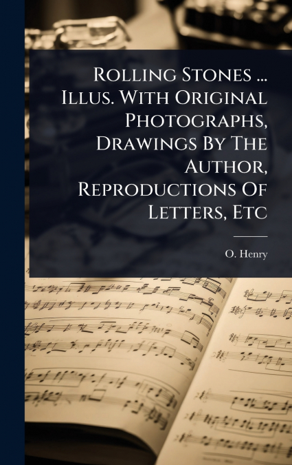 Rolling Stones ... Illus. With Original Photographs, Drawings By The Author, Reproductions Of Letters, Etc