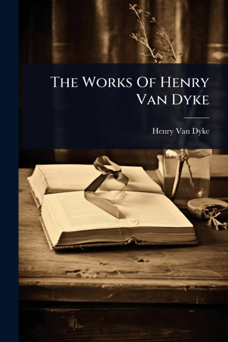 The Works Of Henry Van Dyke