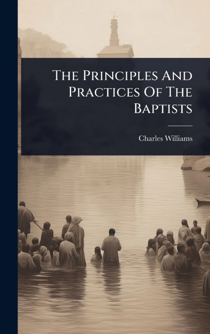 The Principles And Practices Of The Baptists