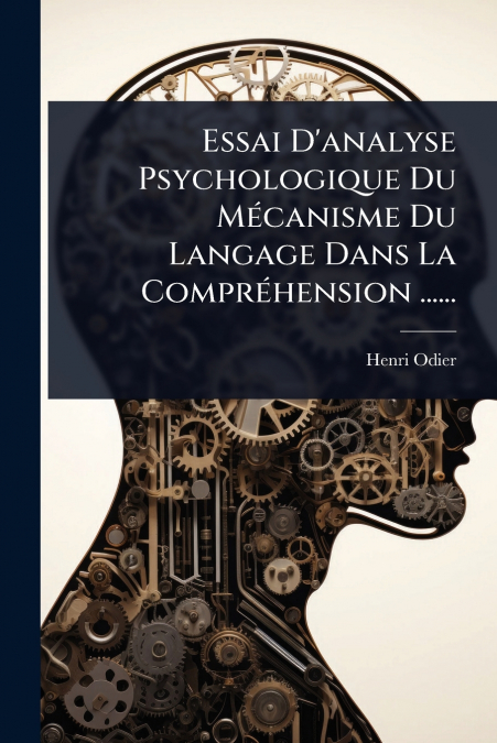 Essai D’analyse Psychologique Du MÃ©canisme Du Langage Dans La ComprÃ©hension ......
