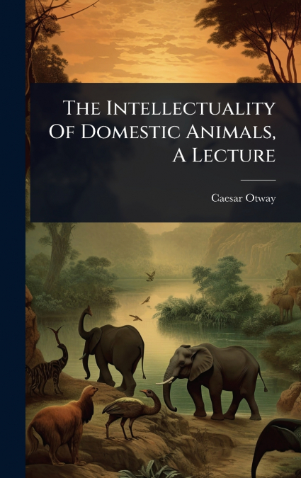 The Intellectuality Of Domestic Animals, A Lecture