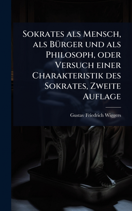 Sokrates als Mensch, als BÃ¼rger und als Philosoph, oder Versuch einer Charakteristik des Sokrates, Zweite Auflage