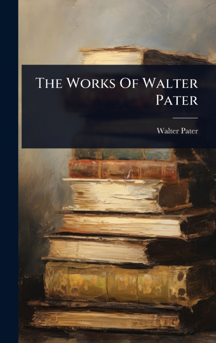 The Works Of Walter Pater