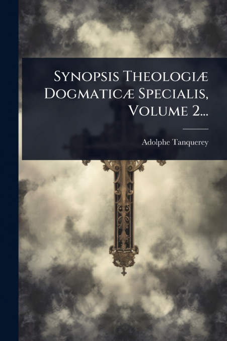 Synopsis TheologiÃ¦ DogmaticÃ¦ Specialis, Volume 2...