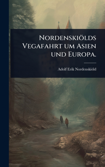 NordenskiÃ¶lds Vegafahrt um Asien und Europa.