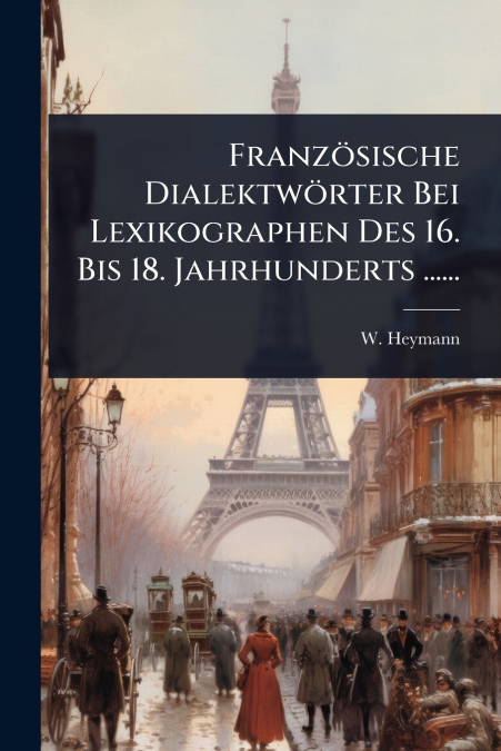 FranzÃ¶sische DialektwÃ¶rter Bei Lexikographen Des 16. Bis 18. Jahrhunderts ......