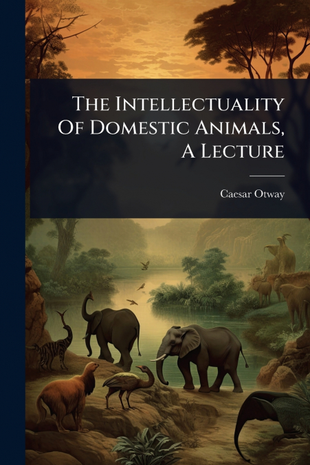 The Intellectuality Of Domestic Animals, A Lecture
