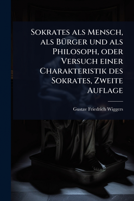 Sokrates als Mensch, als BÃ¼rger und als Philosoph, oder Versuch einer Charakteristik des Sokrates, Zweite Auflage