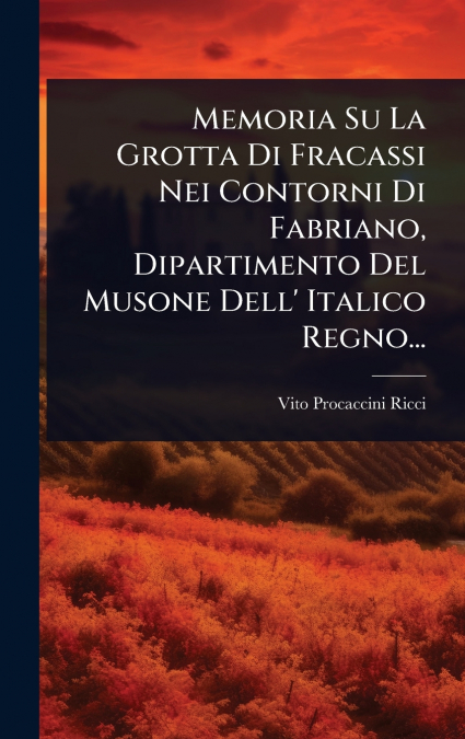 Memoria Su La Grotta Di Fracassi Nei Contorni Di Fabriano, Dipartimento Del Musone Dell’ Italico Regno...