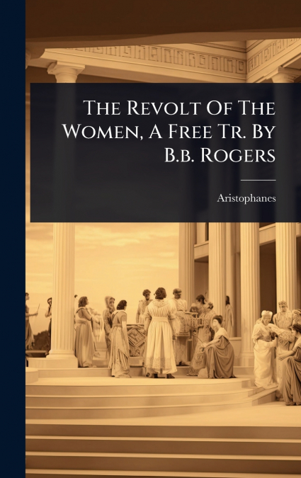 The Revolt Of The Women, A Free Tr. By B.b. Rogers