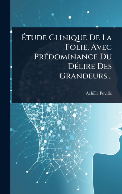 Ãtude Clinique De La Folie, Avec PrÃ©dominance Du DÃ©lire Des Grandeurs...