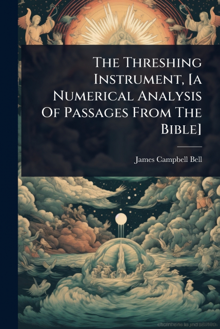 The Threshing Instrument, [a Numerical Analysis Of Passages From The Bible]