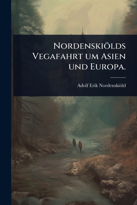 NordenskiÃ¶lds Vegafahrt um Asien und Europa.