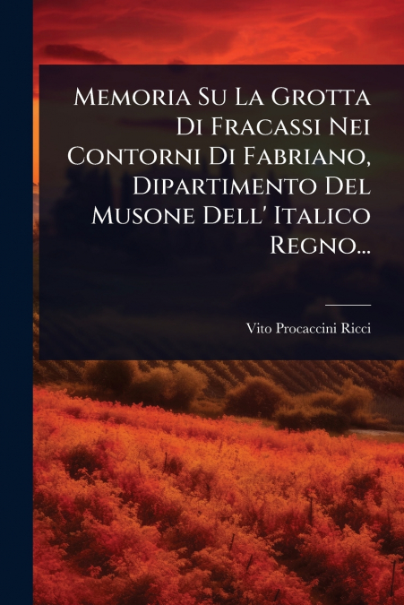 Memoria Su La Grotta Di Fracassi Nei Contorni Di Fabriano, Dipartimento Del Musone Dell’ Italico Regno...