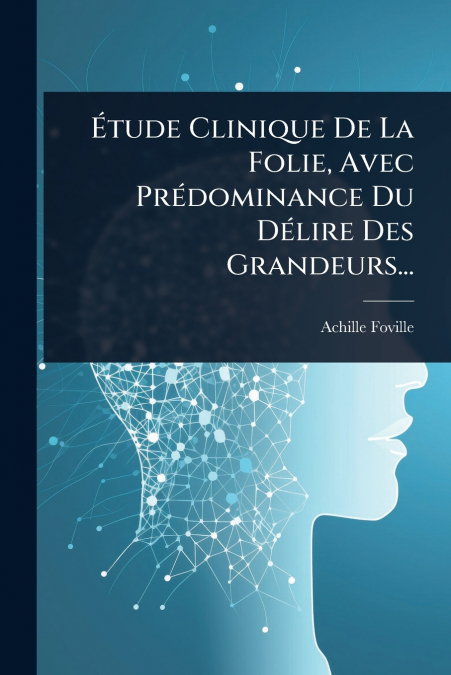 Ãtude Clinique De La Folie, Avec PrÃ©dominance Du DÃ©lire Des Grandeurs...