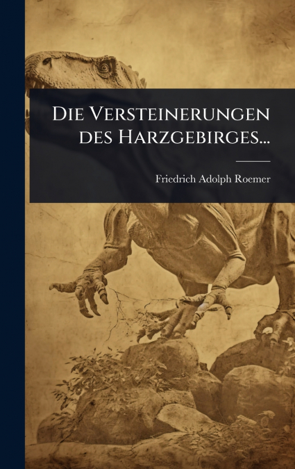 Die Versteinerungen des Harzgebirges...
