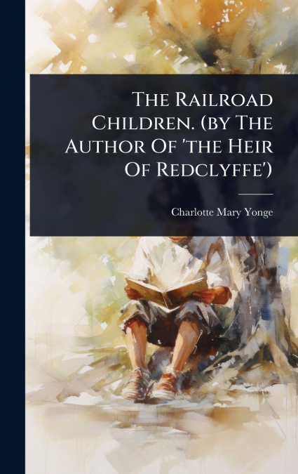 The Railroad Children. (by The Author Of ’the Heir Of Redclyffe’)