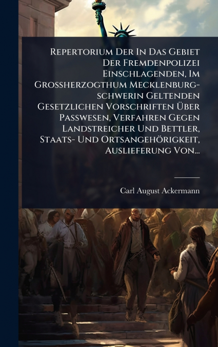 Repertorium Der In Das Gebiet Der Fremdenpolizei Einschlagenden, Im Grossherzogthum Mecklenburg-schwerin Geltenden Gesetzlichen Vorschriften Ãber Passwesen, Verfahren Gegen Landstreicher Und Bettler,