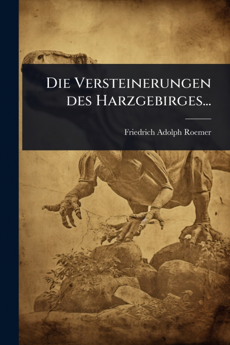 Die Versteinerungen des Harzgebirges...