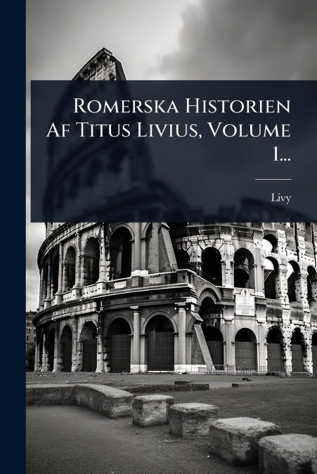 Romerska Historien Af Titus Livius, Volume 1...