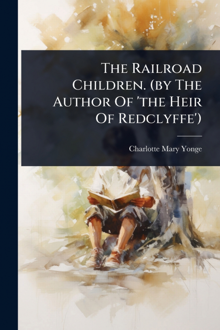 The Railroad Children. (by The Author Of ’the Heir Of Redclyffe’)