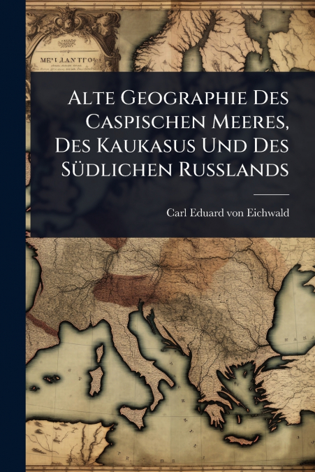 Alte Geographie Des Caspischen Meeres, Des Kaukasus Und Des SÃ¼dlichen Russlands