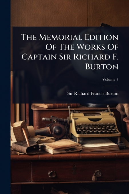 The Memorial Edition Of The Works Of Captain Sir Richard F. Burton