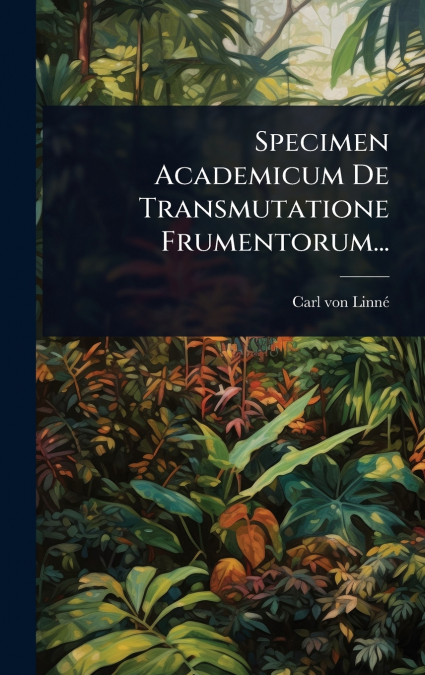 Specimen Academicum De Transmutatione Frumentorum...