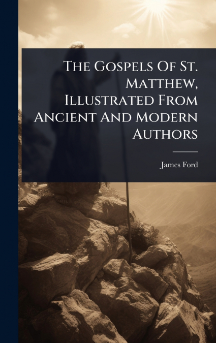 The Gospels Of St. Matthew, Illustrated From Ancient And Modern Authors
