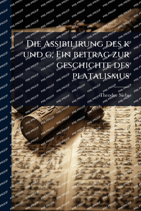 Die Assibilirung des k und g, Ein beitrag zur geschichte des platalismus