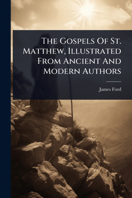 The Gospels Of St. Matthew, Illustrated From Ancient And Modern Authors
