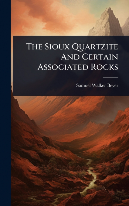 The Sioux Quartzite And Certain Associated Rocks