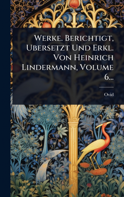Werke. Berichtigt, Ubersetzt Und Erkl. Von Heinrich Lindermann, Volume 6...