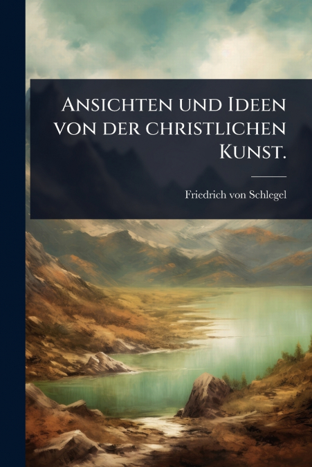 Ansichten und Ideen von der christlichen Kunst.