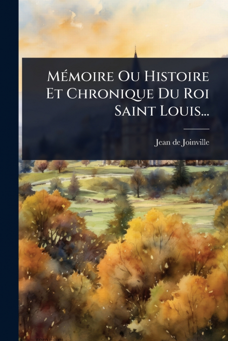 MÃ©moire Ou Histoire Et Chronique Du Roi Saint Louis...