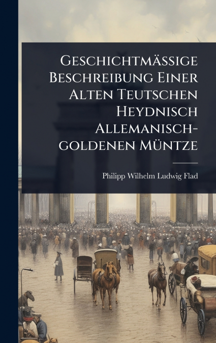 GeschichtmÃ¤Ãige Beschreibung Einer Alten Teutschen Heydnisch Allemanisch-goldenen MÃ¼ntze