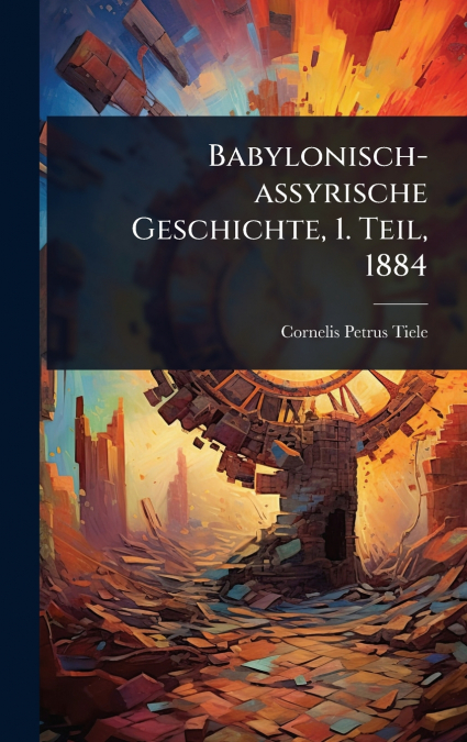 Babylonisch-assyrische Geschichte, 1. Teil, 1884