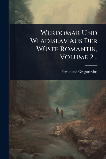 Werdomar Und Wladislav Aus Der WÃ¼ste Romantik, Volume 2...