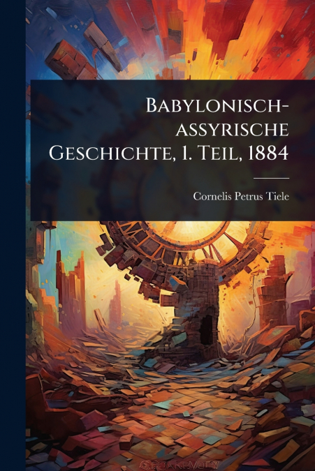 Babylonisch-assyrische Geschichte, 1. Teil, 1884