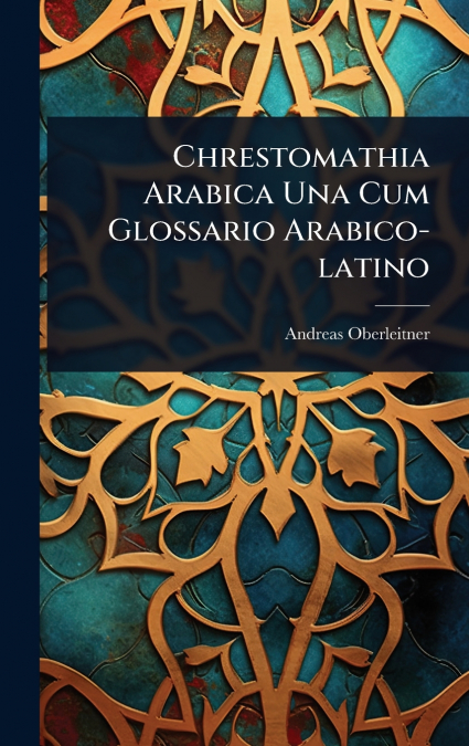Chrestomathia Arabica Una Cum Glossario Arabico-latino